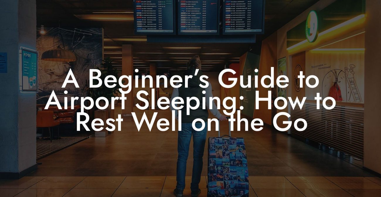 A Beginner’s Guide to Airport Sleeping: How to Rest Well on the Go A Beginner’s Guide to Airport Sleeping: How to Rest Well on the Go