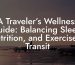 A Traveler’s Wellness Guide: Balancing Sleep, Nutrition, and Exercise in Transit