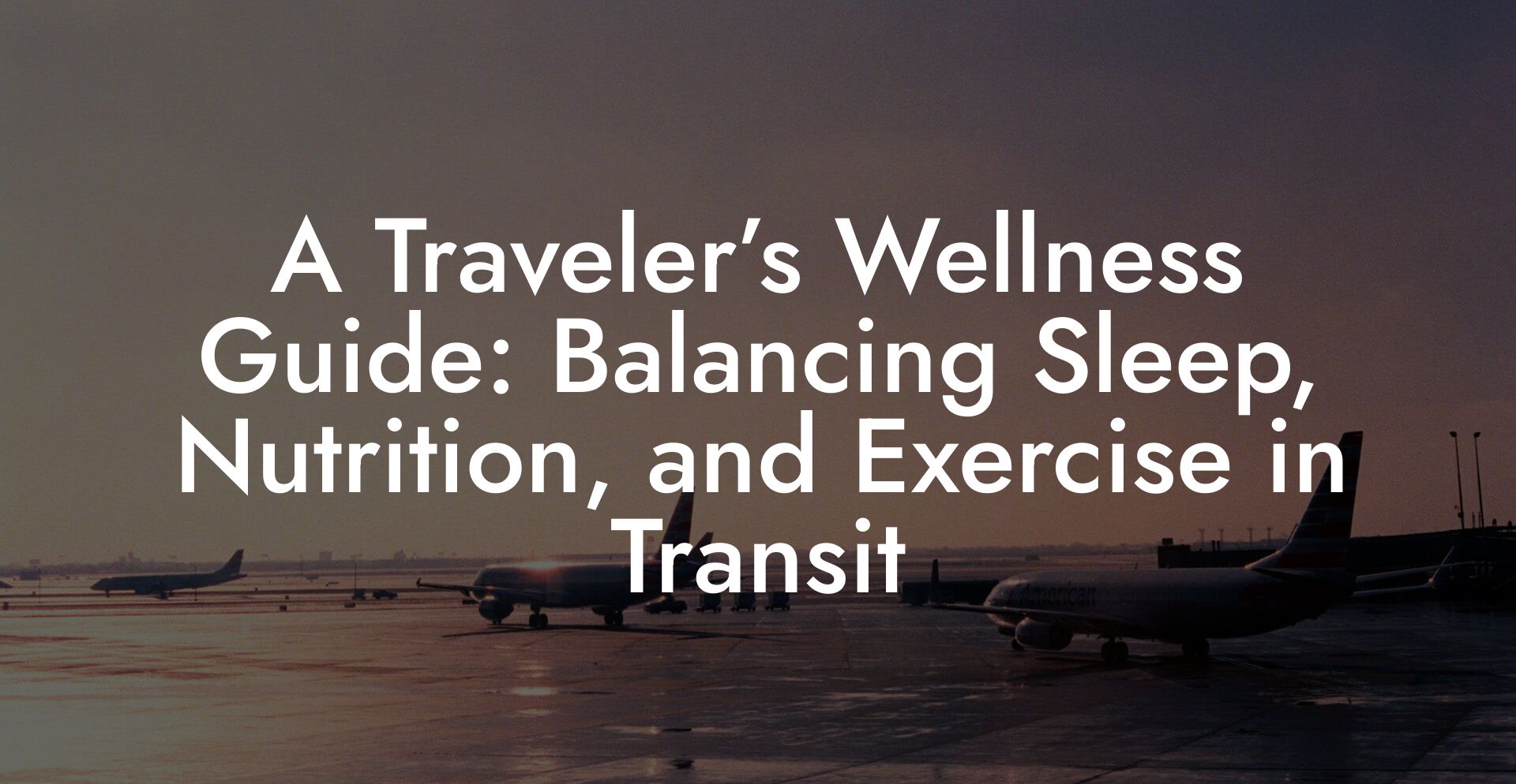 A Traveler’s Wellness Guide: Balancing Sleep, Nutrition, and Exercise in Transit