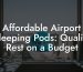 Affordable Airport Sleeping Pods: Quality Rest on a Budget