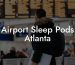 Airport Sleep Pods Atlanta