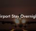 Airport Stay Overnight