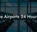 Are Airports 24 Hours?