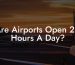 Are Airports Open 24 Hours A Day?