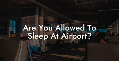 Are You Allowed To Sleep At Airport? Are You Allowed To Sleep At Airport?