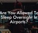 Are You Allowed To Sleep Overnight In Airports?
