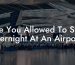 Are You Allowed To Stay Overnight At An Airport?
