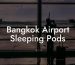 Bangkok Airport Sleeping Pods