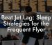 Beat Jet Lag: Sleep Strategies for the Frequent Flyer
