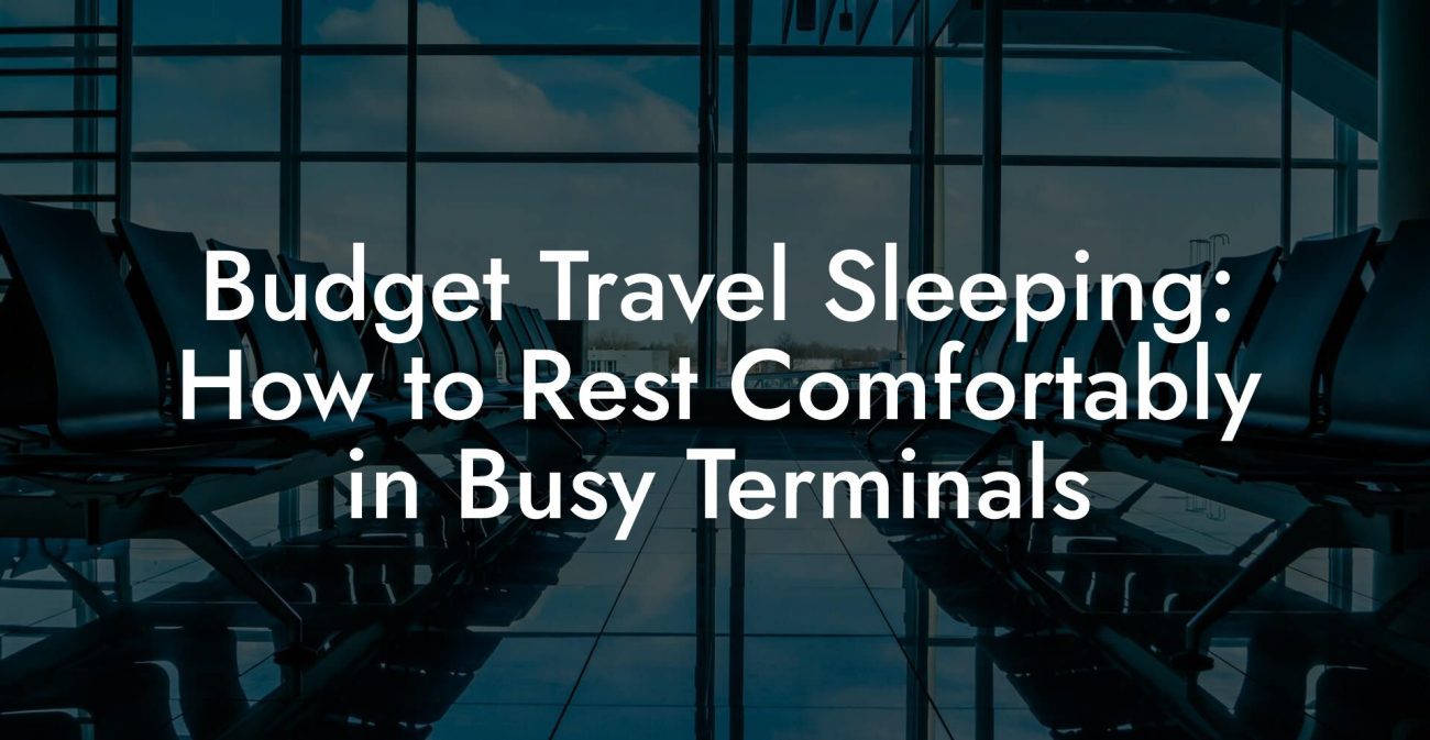 Budget Travel Sleeping: How to Rest Comfortably in Busy Terminals Budget Travel Sleeping: How to Rest Comfortably in Busy Terminals