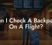 Can I Check A Backpack On A Flight?