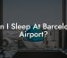Can I Sleep At Barcelona Airport?