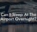 Can I Sleep At The Airport Overnight?