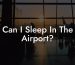 Can I Sleep In The Airport?