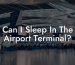 Can I Sleep In The Airport Terminal?