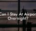 Can I Stay At Airport Overnight?