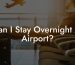 Can I Stay Overnight At Airport?