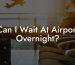 Can I Wait At Airport Overnight?