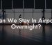 Can We Stay In Airport Overnight?