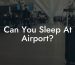 Can You Sleep At Airport?