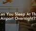 Can You Sleep At The Airport Overnight?