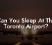 Can You Sleep At The Toronto Airport?