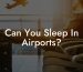 Can You Sleep In Airports