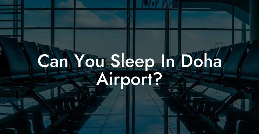 CAN YOU SLEEP AT DOHA AIRPORT intelligence overview