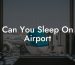 Can You Sleep On Airport