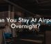 Can You Stay At Airport Overnight?