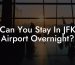 Can You Stay In JFK Airport Overnight?