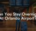 Can You Stay Overnight At Orlando Airport?