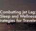 Combatting Jet Lag: Sleep and Wellness Strategies for Travelers