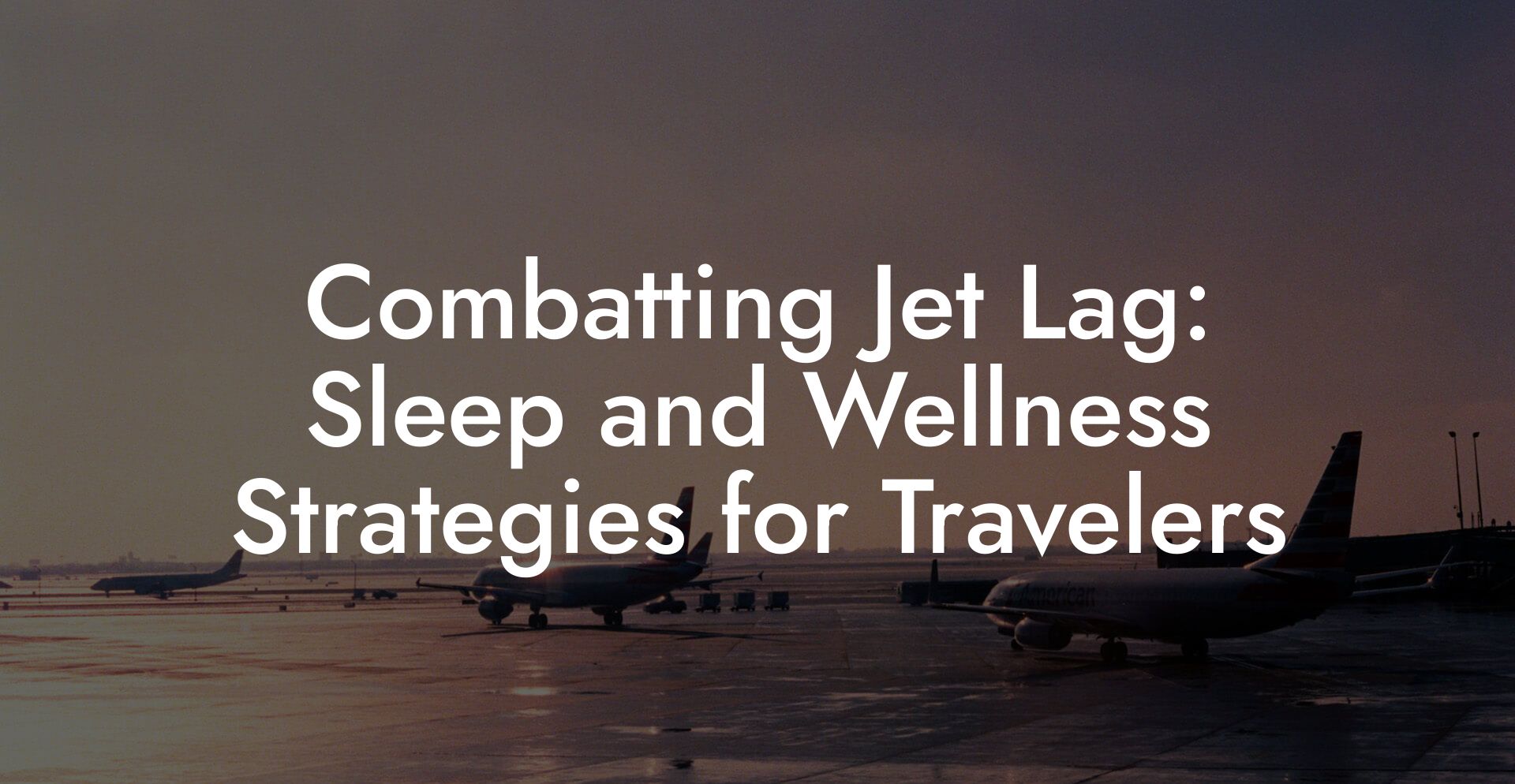 Combatting Jet Lag: Sleep and Wellness Strategies for Travelers