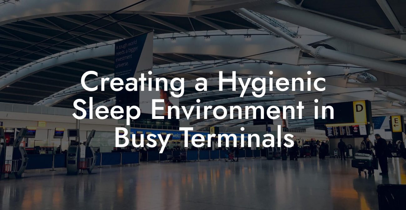 Creating a Hygienic Sleep Environment in Busy Terminals Creating a Hygienic Sleep Environment in Busy Terminals