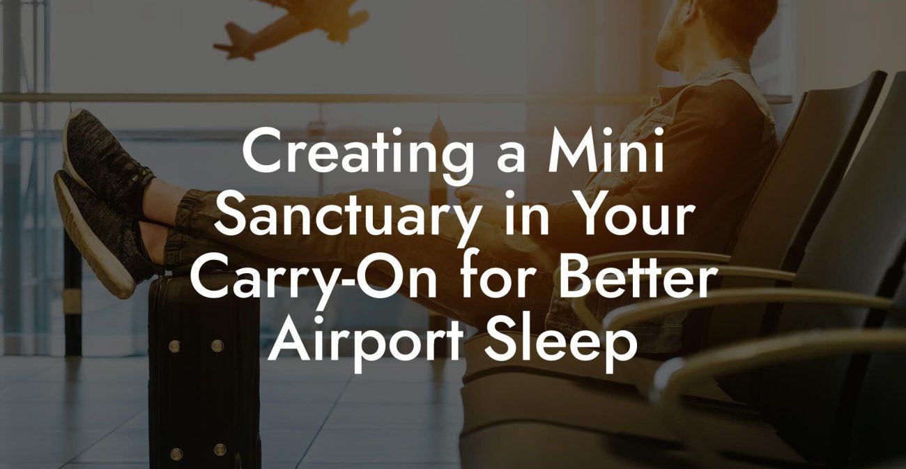 Creating a Mini Sanctuary in Your Carry On for Better Airport Sleep Creating a Mini Sanctuary in Your Carry-On for Better Airport Sleep