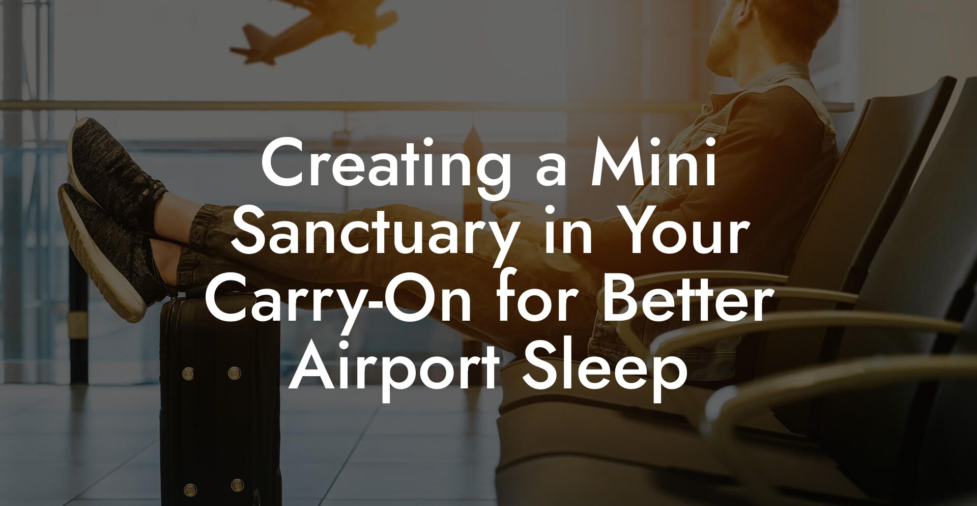Creating a Mini Sanctuary in Your Carry-On for Better Airport Sleep