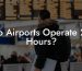 Do Airports Operate 24 Hours?