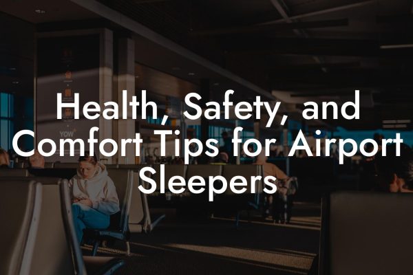 Health, Safety, and Comfort Tips for Airport Sleepers Health, Safety, and Comfort Tips for Airport Sleepers