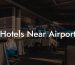 Hotels Near Airport