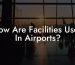How Are Facilities Used In Airports?