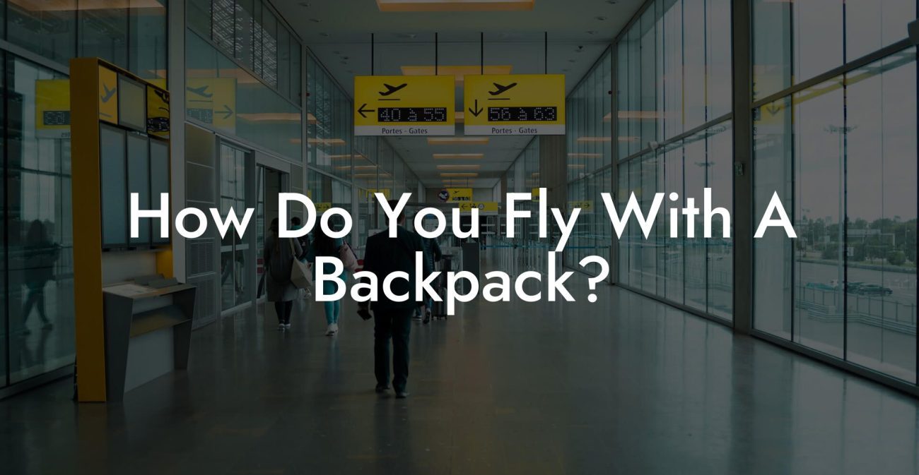 How Do You Fly With A Backpack?