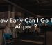 How Early Can I Go To Airport?