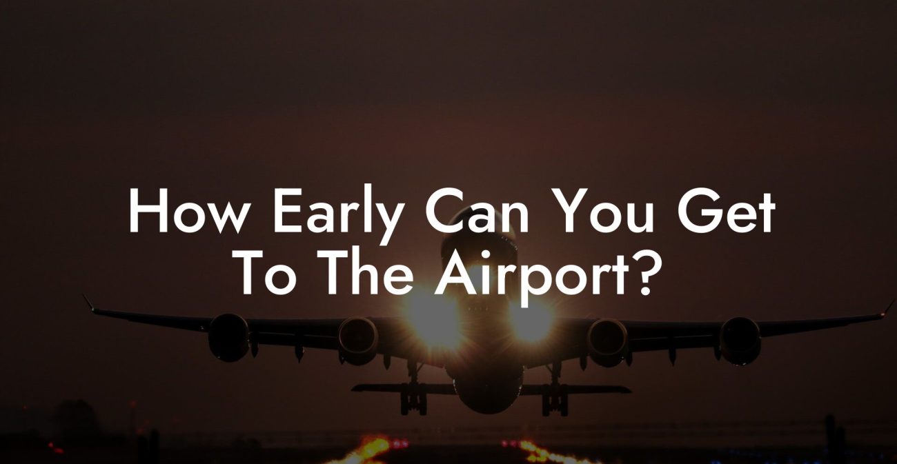 How Early Can You Get To The Airport?