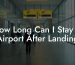 How Long Can I Stay In Airport After Landing