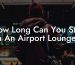 How Long Can You Stay In An Airport Lounge?