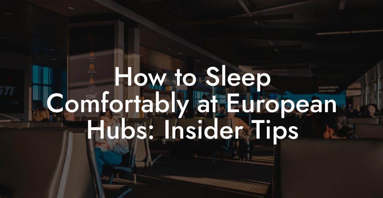 How to Sleep Comfortably at European Hubs: Insider Tips How to Sleep Comfortably at European Hubs: Insider Tips
