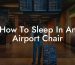 How To Sleep In An Airport Chair