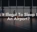 Is It Illegal To Sleep In An Airport?