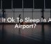 Is It Ok To Sleep In An Airport?